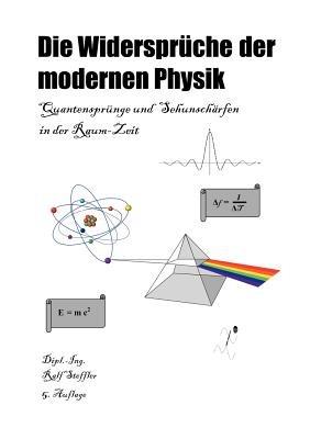 Die Widersprüche der modernen Physik: Quantensprünge und Sehunschärfen in der Raum-Zeit - Ralf Steffler - cover