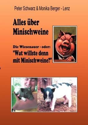 Alles über Minischweine: Die Wiesenaver- oder: "wat willste denn mit Minischweine?" - Monika Berger-Lenz,Peter Schwarz - cover