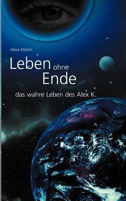 Leben ohne Ende - das wahre Leben des Alex K. - Alexa Martin - cover