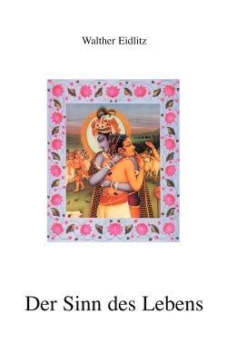 Der Sinn des Lebens: Der indische Weg zur liebenden Hingabe - Walther Eidlitz - cover