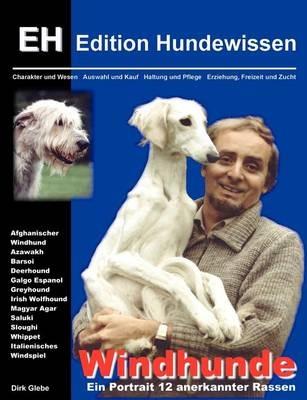 Windhunde - Ein Portrait 12 anerkannter Rassen: Charakter und Wesen, Auswahl und Kauf, Haltung und Pflege, Erziehung, Freizeit und Zucht - Dirk Glebe - cover