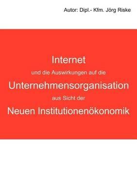 Internet und die Auswirkungen auf die Unternehmensorganisation aus Sicht der neuen Institutionenökonomik - Jörg Riske - cover
