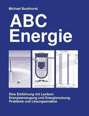 ABC Energie: Eine Einführung mit Lexikon: Energieerzeugung und Energeinutzung, Probleme und Lösungsansätze - Michael Bockhorst - cover