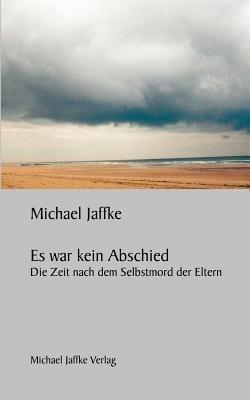 Es war kein Abschied: Die Zeit nach dem Selbstmord der Eltern - Michael Jaffke - cover