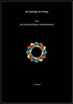 Die Topologie der Klänge (1.Teil): Der visuelle Einstieg in die Musiktheorie - E Abend - cover