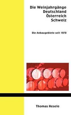 Die Weinjahrgänge Deutschland, Österreich, Schweiz: Die Anbaugebiete seit 1970 - Thomas Hesele - cover