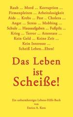 Das Leben ist Scheiße: Ein unbarmherziges Lebens-Hilfe-Buch