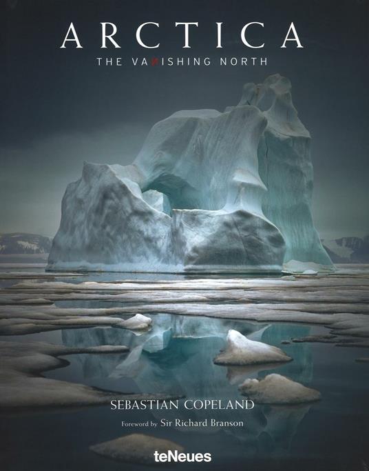 Arctica. The vanishing north. Ediz. inglese, tedesca e francese - Sebastian Copeland - copertina