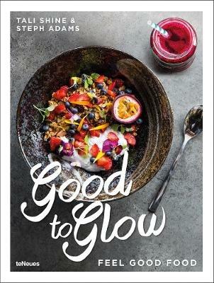 Good to glow. Feel good food - Tali Shine,Steph Adams - copertina