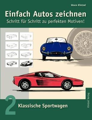 Einfach Autos zeichnen - Schritt für Schritt zu perfekten Motiven!: Band 2: Klassische Sportwagen - Vasco Kintzel - cover