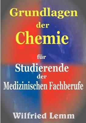 Grundlagen der Chemie: für Studierende der Medizinischen Fachberufe - Wilfried Lemm - cover