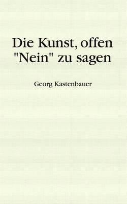 Die Kunst, offen "Nein" zu sagen - Georg Kastenbauer - cover