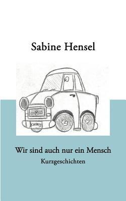Wir sind auch nur ein Mensch: Kurzgeschichten - Sabine Hensel - cover