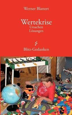 Wertekrise: Ursachen Lösungen Blitz - Gedanken - Werner Blattert - cover