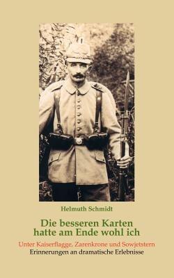 Die besseren Karten hatte am Ende wohl ich: Unter Kaiserflagge, Zarenkrone und Sowjetstern. Erinnerungen an dramatische Erlebnisse - Helmuth Schmidt - cover