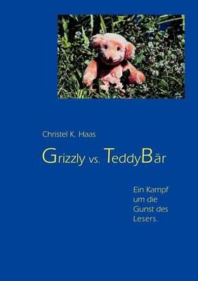 Grizzly vs. Teddybär: Ein Kampf um die Gunst des Lesers - Christel K Haas - cover