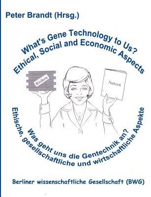 Was geht uns die Gentechnik an ? - What's Gene Technology to Us ?: Ethische, gesellschaftliche und wirtschaftliche Aspekte - Peter Brandt - cover