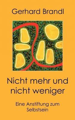 Nicht mehr und nicht weniger: Eine Anstiftung zum Selbstsein - Gerhard Brandl - cover