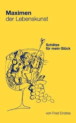 Maximen der Lebenskunst: Schätze für mein Glück - Fred Endres - cover