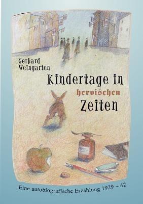 Kindertage in heroischen Zeiten: Eine autobiografische Erzählung 1929-42 - Gerhard Weingarten - cover