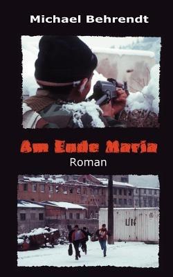 Am Ende Maria: Roman - Michael Behrendt - cover