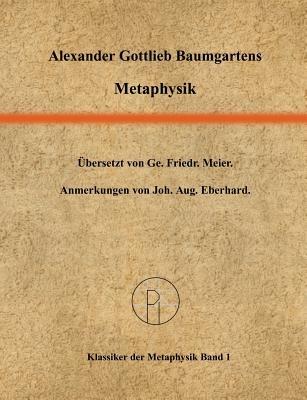 Metaphysik: Ins Deutsche übersetzt von Georg Friedrich Meier. - Alexander Gottlieb Baumgarten - cover