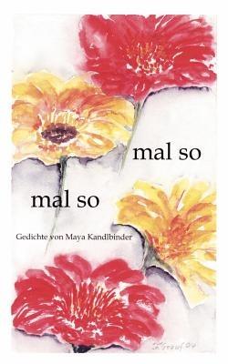 Mal so - mal so: Gedichte von Maya Kandlbinder - Maya Kandlbinder - cover
