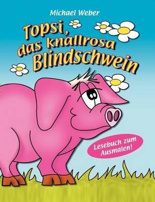 Topsi, das knallrosa Blindschwein - Michael Weber - cover
