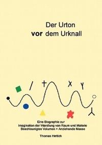 Der Urton vor dem Urknall: Eine Biografie zur Wandlung von Raum und Materie - Thomas Hettich - cover