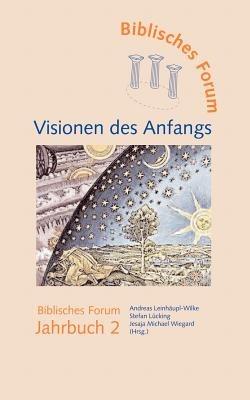 Visionen des Anfangs: Biblisches Forum Jahrbuch 2 - Andreas Leinhäupl-Wilke,Stefan Lücking,Jesaja Michael Wiegard - cover
