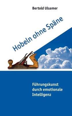 Hobeln ohne Späne: Führungskunst durch emotionale Intelligenz - Bertold Ulsamer - cover