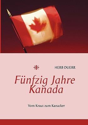 Fünfzig Jahre Kanada: Vom Kraut zum Kanacker - Herb Duerr - cover