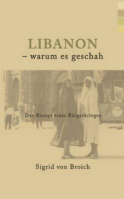 Libanon - warum es geschah: Das Rezept eines Bürgerkrieges - Sigrid Von Broich - cover