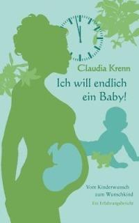 Ich will endlich ein Baby!: Vom Kinderwunsch zum Wunschkind - ein Erfahrungsbericht - Claudia Krenn - cover