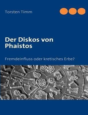 Der Diskos von Phaistos: Fremdeinfluss oder kretisches Erbe? - Torsten Timm - cover