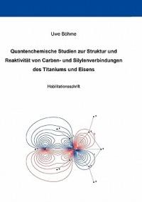 Quantenchemische Studien zur Struktur und Reaktivität von Carben- und Silylenverbindungen des Titaniums und Eisens - Uwe Böhme - cover