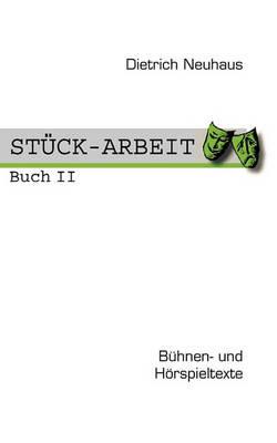 Stück-Arbeit Buch 2: Bühnen- und Hörspieltexte - Dietrich Neuhaus - cover