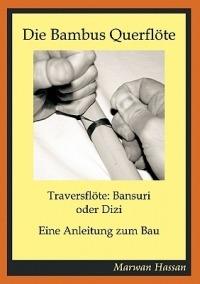Die Bambus Querflöte: Traversflöte: Bansuri oder Dizi - Eine Anleitung zum Bau - Marwan Hassan - cover