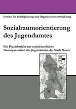 Sozialraumorientierung des Jugendamtes: Ein Praxisbericht zur sozialräumlichen Neuorganisation des Jugendamtes der Stadt Moers