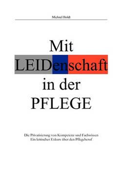 Mit Leidenschaft in der Pflege: Die Privatisierung von Kompetenz und Fachwissen. Ein kritischer Exkurs über den Pflegeberuf - Michael Boldt - cover