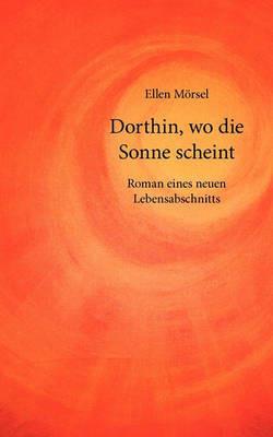 Dorthin, wo die Sonne scheint: Roman eines neuen Lebensabschnitts - Ellen Mörsel - cover