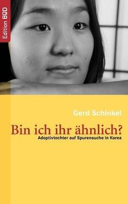 Bin ich ihr ähnlich?: Adoptivtochter auf Spurensuche in Korea - Gerd Schinkel - cover