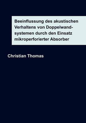 Beeinflussung des akustischen Verhaltens von Doppelwandsystemen durch den Einsatz mikroperforierter Absorber - Christian Thomas - cover