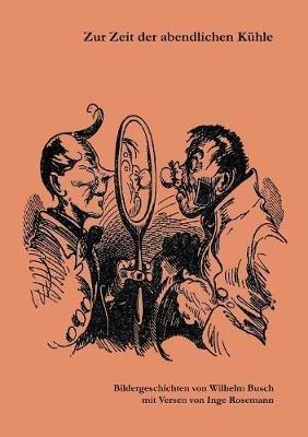 Zur Zeit der abendlichen Kühle: Bildergeschichten von Wilhelm Busch mit Versen von Inge Rosemann - Inge Rosemann - cover