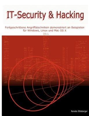 IT-Security & Hacking: Fortgeschrittene Angriffstechniken demonstriert an Beispielen für Windows, Linux und Mac OS X - Renato Ettisberger - cover