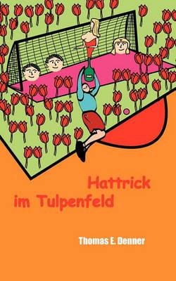 Hattrick im Tulpenfeld - Thomas E Denner - cover