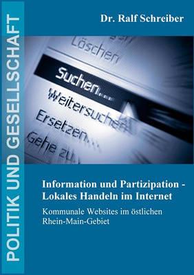 Information und Partizipation - Lokales Handeln im Internet: Kommunale Websites im oestlichen Rhein-Main-Gebiet - Ralf Schreiber - cover