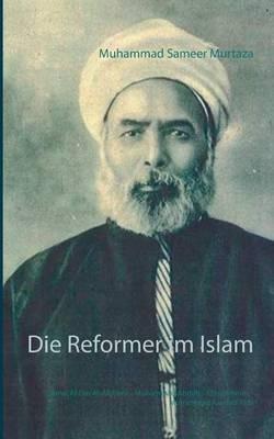 Die Reformer im Islam: Jamal Al-Din Al-Afghani - Muhammad Abduh - Qasim Amin - Muhammad Raschid Rida - Muhammad Sameer Murtaza - cover
