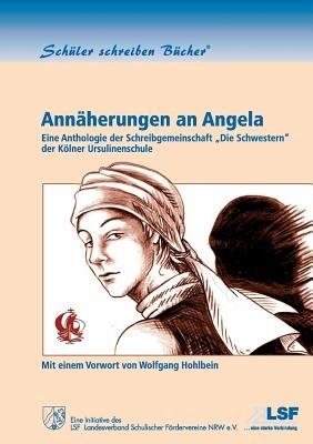 Annäherungen an Angela: Eine Anthologie der Schreibgemeinschaft "Die Schwestern" der Kölner Ursulinenschule - cover