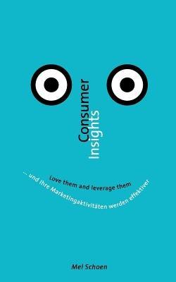 Consumer Insights - Love them and leverage them - Mel Schoen - cover
